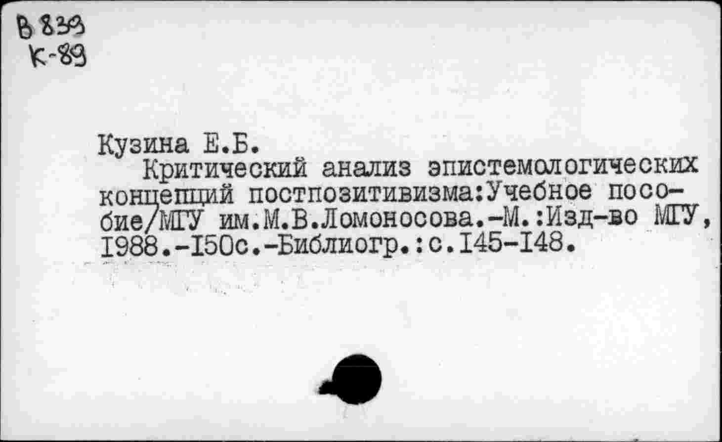 ﻿
Кузина Е.Б.
Критический анализ эпистемологических концепций постпозитивизма:Учебное посо-бие/МГУ им.М.В.Ломоносова.-М.:Изд-во МГУ 1988.-150с.-Библиогр.:с.145-148.